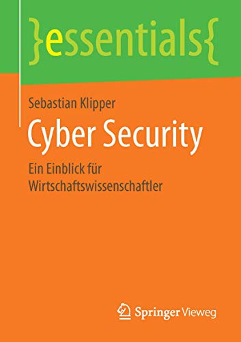 Cyber Security: Ein Einblick für Wirtschaftswissenschaftler (essentials) von Springer Vieweg